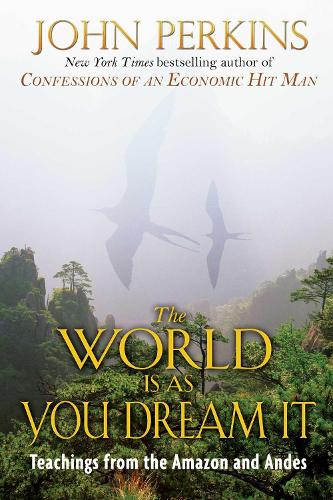 The World is as You Dream it: Shamanic Teachings from the Amazon and Andes