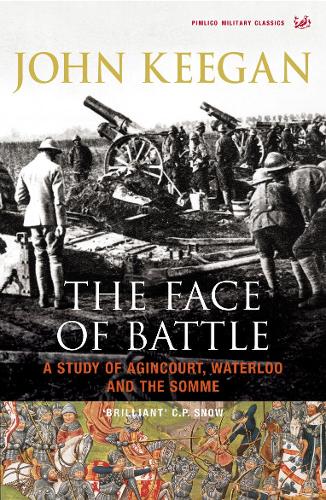 The Face Of Battle: A Study of Agincourt, Waterloo and the Somme