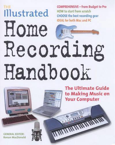 The Illustrated Home Recording Handbook: The Ultimate Guide to Making Music on Your Computer (Music Handbook)