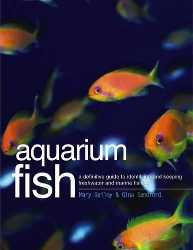 Aquarium Fish: A Definitive Guide to Identifiying and Keeping Freshwater and Marine Fishes