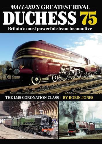 Duchess 75: Britains Most Powerful Steam Locomotive