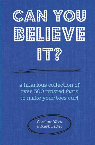 Can You Believe It?: A hilarious collection of over 300 twisted facts to make your toes curl