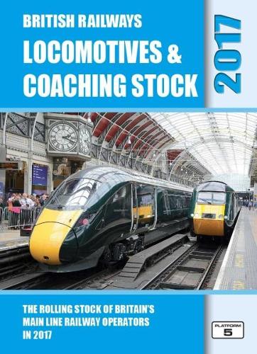 British Railways Locomotives & Coaching Stock 2017: The Rolling Stock of Britains Mainline Railway Operators