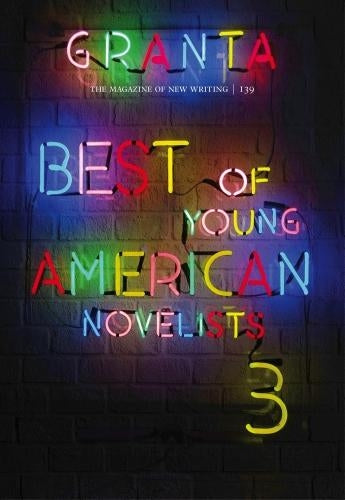 Granta 139: Best of Young American Novelists (Magazine of New Writing)