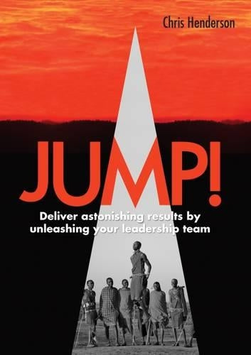 JUMP! Deliver astonishing results by unleashing your Leadership Team