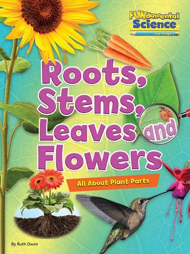 Fundamental Science Key Stage 1: Roots, Stems, Leaves and Flowers: All About Plant Parts 2016 (Fundamental Science Ks1)