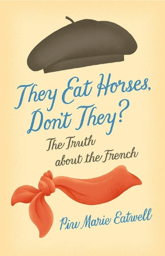 They Eat Horses, Dont They?: The Truth About the French
