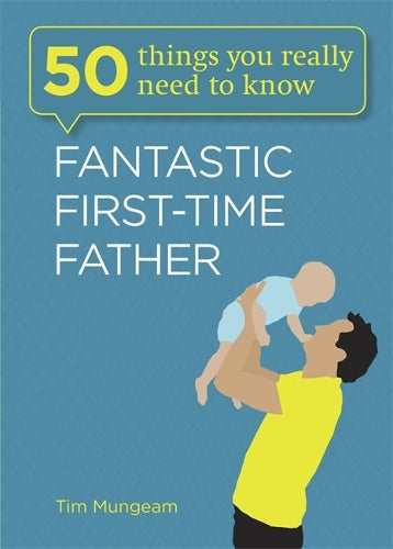 Fantastic First-Time Father (50 Things You Really Need to Know)