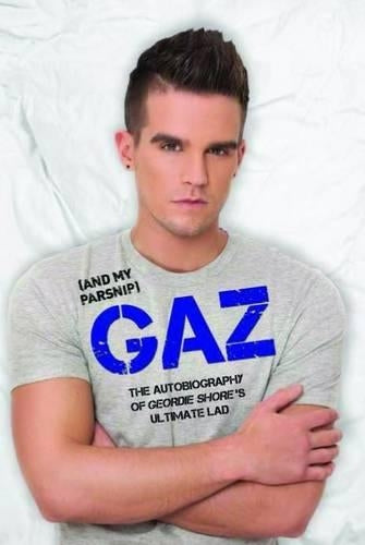 Gaz (And My Parsnip) - The Autobiography of Geordie Shores Ultimate Lad