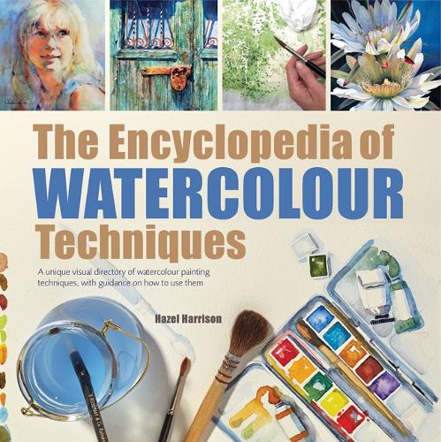 The Encyclopedia of Watercolour Techniques: A unique visual directory of watercolour painting techniques, with guidance on how to use them (2017 edition Encyclopedias)