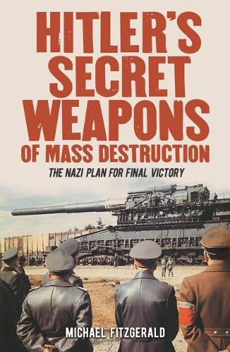 Hitlers Secret Weapons of Mass Destruction: The Nazi Plan for Final Victory