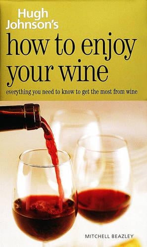 How to Enjoy Your Wine: Everything You Need to Know to Get the Most from Wine