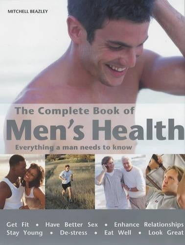 The Complete Book of Mens Health: Everything a Man Needs to Know