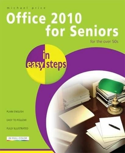 Office 2010 for Seniors for the Over 50s In Easy Steps
