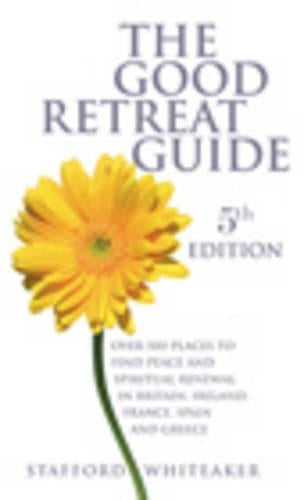 The Good Retreat Guide: Over 200 Places to Find Peace and Spiritual Renewal in the UK,Ireland and France: Over 500 Places to Find Peace and Spiritual ... in Britain, Ireland, France, Spain and Greece