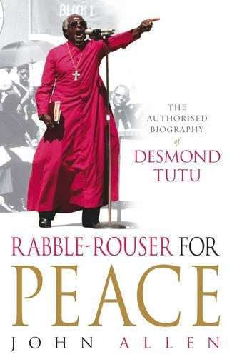 Rabble-rouser for Peace: The Authorised Biography of Desmond Tutu