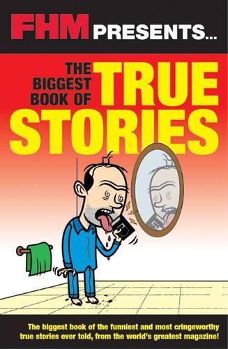 "FHM" the Biggest Book of True Stories