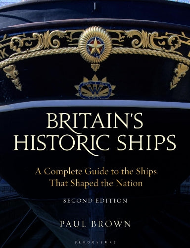 Britains Historic Ships: A Complete Guide to the Ships that Shaped the Nation