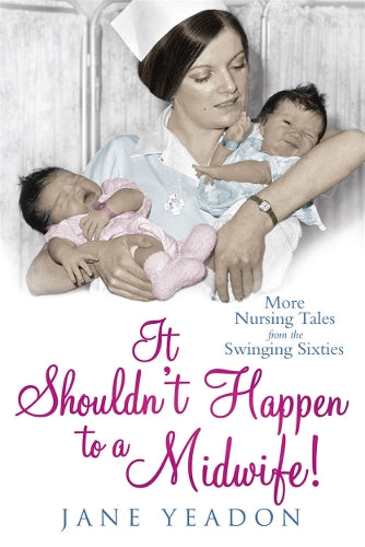 It Shouldnt Happen to a Midwife!: More Nursing Tales from the Swinging Sixties