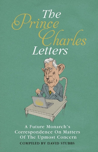 The Prince Charles Letters: A Future Monarchs Correspondence On Matters Of The Utmost Concern