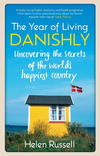 The Year of Living Danishly: Uncovering the Secrets of the Worlds Happiest Country