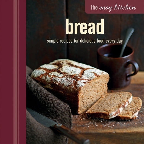 The Easy Kitchen: Bread: Simple recipes for delicious food every day