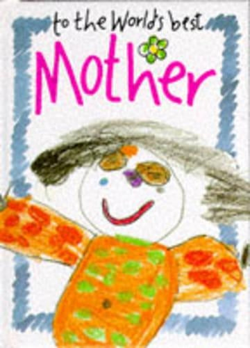 To the Worlds Best Mother (Words & Pictures by Children)