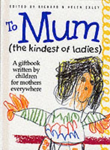 To Mum (the Kindest of Ladies) (Words & Pictures by Children)