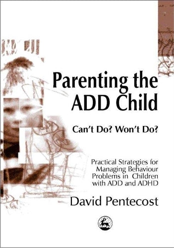 Parenting the ADD Child: Cant Do? Wont Do? Practical Strategies for Managing Behaviour Problems in Children with ADD and ADHD