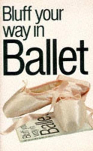 Bluff Your Way in Ballet (Bluffers Guides)