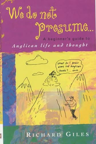 We Do Not Presume....: Beginners Guide to Anglican Life and Thought