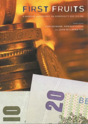 First Fruits: A Worship Anthology on Generosity and Giving: An All-age Worship Anthology on Generosity and Giving