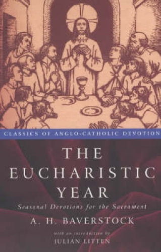 The Eucbaristic Year: Seasonal Devotions for the Sacrament (Classics of Anglo-Catholic Devotion)