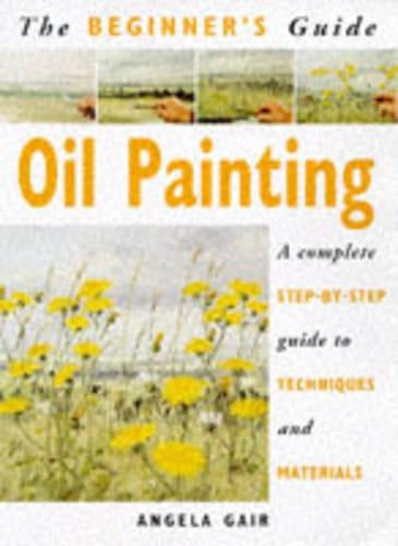 Beginners Guide: Oil Painting: A Complete Step-by-Step Guide to Techniques and Materials (Beginners Guide to Needlecrafts)