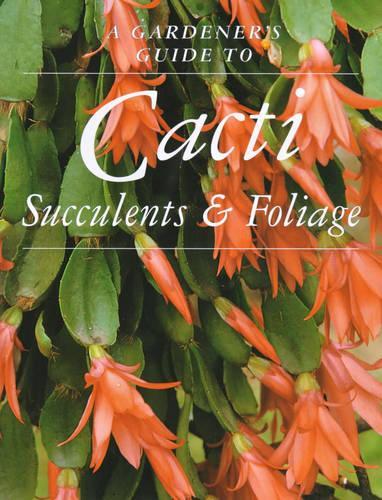 Cacti, Succulents and Foliage (Gardeners Guide)