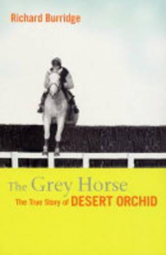 The Grey Horse: The True Story of Desert Orchid