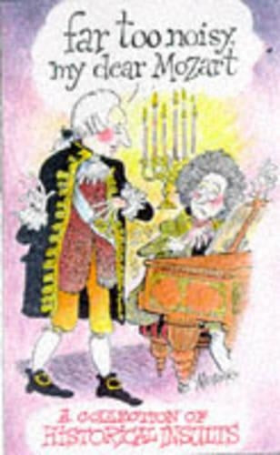 Far Too Noisy, My Dear Mozart : A Collection of Historical Insults