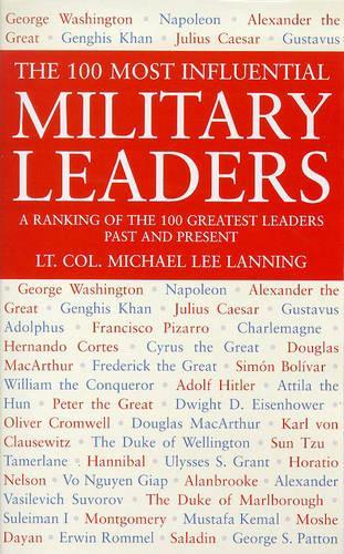 The 100 Most Influential Military Leaders: A Ranking of The 100 Greatest Leaders Past and Present