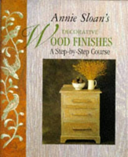 Annie Sloans Decorative Wood Finishes: A Step-by-step Course