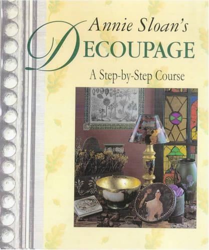 Annie Sloans Decoupage: A Step-by-step Course