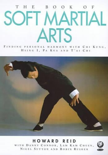 The Book of Soft Martial Arts: Finding Personal Harmony with Chi Kung, Hsing I, Pa Kua and Tai Chi