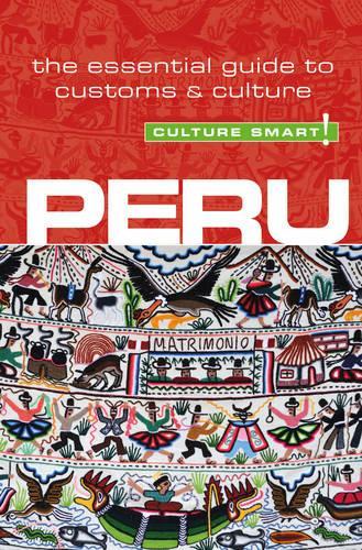 Peru - Culture Smart!: The Essential Guide to Customs and Culture (Culture Smart! The Essential Guide to Customs & Culture)