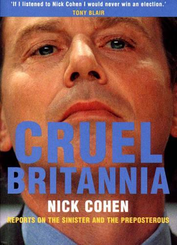 Cruel Britannia Reports on the Sinister and the Preposterous by Cohen, Nick ( Author ) ON Apr-11-2000, Hardback