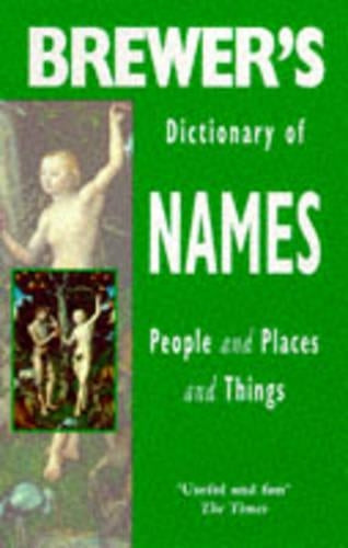 BREWERS DICTIONARY OF NAMES: PEOPLE AND PLACES AND THINGS