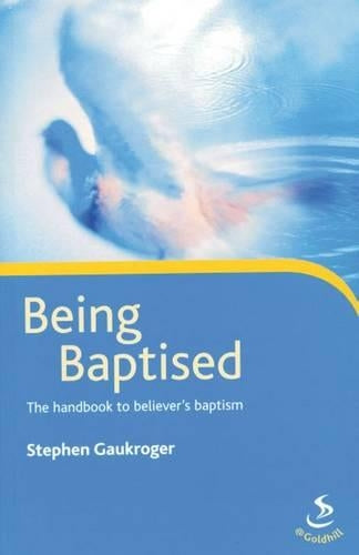 Being Baptised: The Manual for Believers Baptism