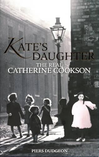 Kates Daughter: The Real Catherine Cookson: 1