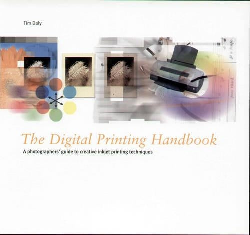 The Digital Printing Handbook:A Photographers guide to creative printing techniques