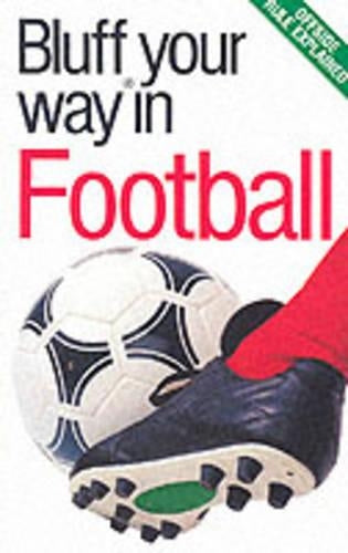 The Bluffer's Guide to Football: Bluff Your Way in Football (Bluffer's Guides)