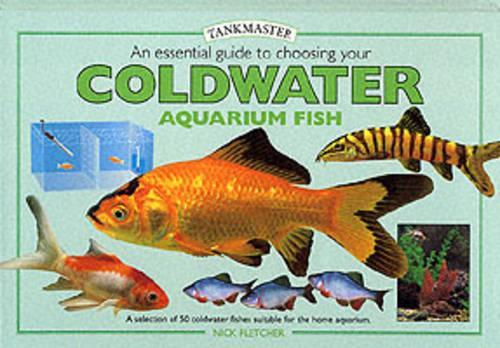 An Essential Guide to Choosing Your Coldwater Aquarium Fish: A Detailed Survey of Over 50 Coldwater Fish Suitable for a First Collection (Tankmaster)