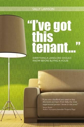 Ive Got This Tenant ...: Everything a Landlord Should Know Before Buying a House